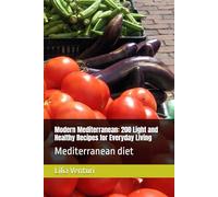 Modern Mediterranean: 200 Light and Healthy Recipes for Everyday Living: Mediterranean diet