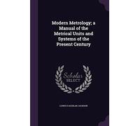 Modern Metrology; a Manual of the Metrical Units and Systems of the Present Century