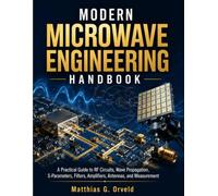 Modern Microwave Engineering Handbook: A Practical Guide to RF Circuits, Wave Propagation, S-Parameters, Filters, Amplifiers, Antennas, and Measurement