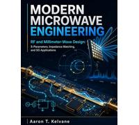 Modern Microwave Engineering: RF and Millimeter-Wave Design: S-Parameters, Impedance Matching, and 5G Applications