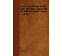 Modern Millinery Made Easy An Encyclopedia Of All Millinery And Flower Making