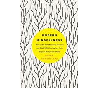 Modern Mindfulness : How to Be More Relaxed, Focused, and Kind While Living in a Fast, Digital, Always-On World