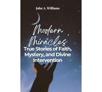 Modern Miracles: True Stories of Faith, Mystery, and Divine Intervention