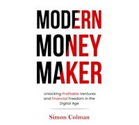 Modern Money Maker: Unlocking Profitable Ventures and Financial Freedom in the Digital Age