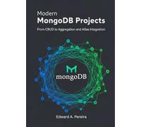 Modern MongoDB Projects: From CRUD to Aggregation and Atlas Integration (Modern MongoDB Projects The Complete NoSQL Development Series)