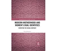 Modern Motherhood and Women’s Dual Identities: Rewriting the Sexual Contract (Routledge Research in Gender and Society)