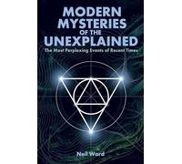 Modern Mysteries of the Unexplained: The Most Perplexing Events of Recent Times