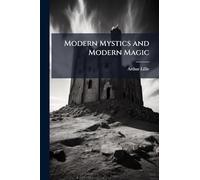 Modern Mystics and Modern Magic: Containing a Full Biography of the Rev. William Stainton Moses