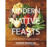Modern Native Feasts: Healthy, Innovative, Sustainable Cuisine