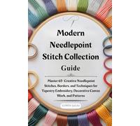 Modern Needlepoint Stitch Collection Guide: Master 65+ Creative Needlepoint Stitches, Borders, and Techniques for Tapestry Embroidery, Decorative Canvas Work, and Patterns