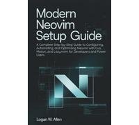 Modern Neovim Setup Guide: A Complete Step-by-Step Guide to Configuring, Automating, and Optimizing Neovim with Lua, Mason, and Lazy.nvim for Developers and Power Users