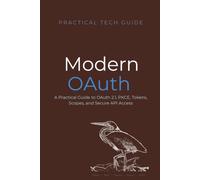 Modern OAuth: A Practical Guide to OAuth 2.1, PKCE, Tokens, Scopes, and Secure API Access (The Practical Tech Guide Series)
