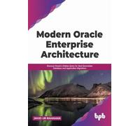 Modern Oracle Enterprise Architecture: Discover Oracle's Hidden Gems for Next Generation Database and Application Migrations (English Edition)