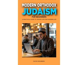 Modern Orthodox Judaism for Beginners: A Practical Guide to Jewish Law and Modern Life
