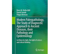 Modern Paleopathology, The Study of Diagnostic Approach to Ancient Diseases, their Pathology and Epidemiology: Let there be light, the light of science and critical thinking