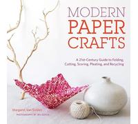 Modern Paper Crafts: A 21st-Century Guide to Folding, Cutting, Scoring, Pleating, and Recycling