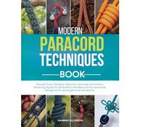 Modern Paracord Techniques Book: Elevate Your Outdoor Gear by Learning Innovative Weaving Styles for Bracelets Handles and Accessories Designed for Strength and Versatility