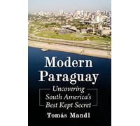 Modern Paraguay: Uncovering South America's Best Kept Secret
