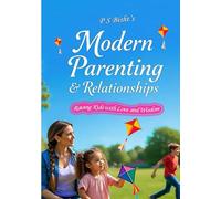 Modern Parenting & Relationships: Raising Kids with Love and Wisdom: A Heartfelt Guide to Nurturing Families in a Changing World