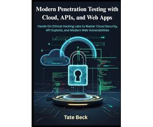 Modern Penetration Testing with Cloud, APIs, and Web Apps: Hands-On Ethical Hacking Labs to Master Cloud Security, API Exploits, and Modern Web Vulnerabilities