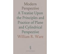 Modern Perspective: A Treatise Upon the Principles and Practice of Plane and Cylindrical Perspective