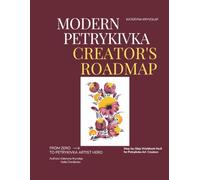 Modern Petrykivka Creator's Roadmap: A Step-by-Step Ukrainian Folk Art Painting Workbook for Beginners: Learn Two- and Three-Color Brush Techniques, ... a Decorative Composition. Workbook No. 6