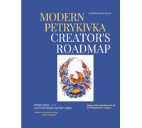 Modern Petrykivka Creator's Roadmap.: Create Your Own Painting: A Step-by-Step Visual Workbook for Beginners with Essential Brush Techniques, Color ... Decorative Composition. Workbook No. 10