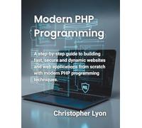 Modern PHP Programming: A step-by-step guide to building fast, secure and dynamic websites and web applications from scratch with modern PHP programming techniques.
