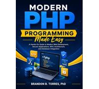 Modern PHP Programming Made Easy: A Hands-On Guide to Modern Web Development, Secure Applications, MVC Architecture, and Database Integration