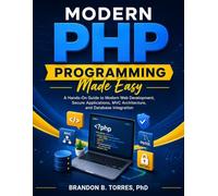 Modern PHP Programming Made Easy: A Hands-On Guide to Modern Web Development, Secure Applications, MVC Architecture, and Database Integration