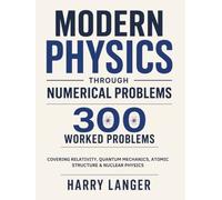 Modern Physics Through Numerical Problems: 300 Worked Problems Covering Relativity, Quantum Mechanics, Atomic Structure, and Nuclear Physics (numerical problems in physics)