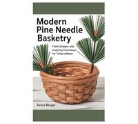 Modern Pine Needle Basketry: Fresh Designs and Inspiring Techniques for Today’s Maker