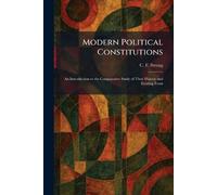Modern Political Constitutions: An Introduction to the Comparative Study of Their History and Existing Form
