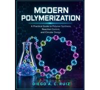 MODERN POLYMERIZATION: A Practical Guide to Polymer Synthesis, Reaction Control, and Circular Design