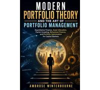 Modern Portfolio Theory and the Art of Portfolio Management: Quantitative Finance, Asset Allocation, Factor Investing, Behavioral Finance, and Portfolio Optimization for Capital Markets