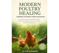 Modern Poultry Healing:Combining Veterinary Science and Nature for Healthier Chickens: A comprehensive guide for healthier chickens: veterinary care, ... nutrition, and sustainable management
