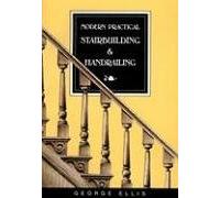 Modern Practical Stairbuilding & Handrailing: For the Use of Workmen, Builders, Architects, and Others