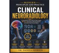 Modern Principles and Practice of Clinical Neuroradiology: A Comprehensive Guide to Brain and Spine Imaging, MRI and CT Interpretation, Differential Diagnosis, and Evidence-Based Decision-Making