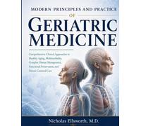 MODERN PRINCIPLES AND PRACTICE OF GERIATRIC MEDICINE: Comprehensive Clinical Approaches to Healthy Aging, Complex Disease Management, Functional Preservation, and Person-Centered Care