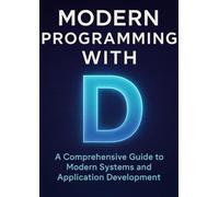 Modern Programming with D: A Comprehensive Guide to Modern Systems and Application Development