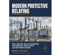 MODERN PROTECTIVE RELAYING: Fault Analysis, Relay Coordination, and Numerical Protection in Electric Power Systems