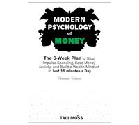 Modern Psychology of Money: The 6-Week Plan to Stop Impulse Spending, Ease Money Anxiety, and Build a Wealth Mindset in Just 15 Minutes a Day - No Spreadsheets Needed (Your No-Nonsense Guide)