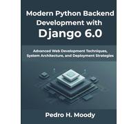 Modern Python Backend Development with Django 6.0: Advanced Web Development Techniques, System Architecture, and Deployment Strategies (The Practical Guide Series)