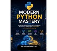 Modern Python Mastery: Advanced Programming, Software Architecture, Performance Optimization, Al Integration, and Production Engineering (Modern Python Development Series)