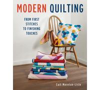 Modern Quilting : From First Stitches to Finishing Touches