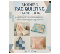 Modern Rag Quilting Handbook: A Complete Step-by-Step Guide to Rag Quilting: Essential Techniques, Tools & Creative Patterns for Beginners - Make Cozy Throws, Baby Quilts, Pillow Covers and Tote Bags