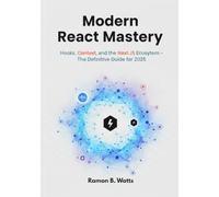 Modern React Mastery: Hooks, Context, and the Next.js Ecosystem- The Definitive Guide for 2025.