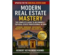 MODERN REAL ESTATE MASTERY : The Complete Guide to Becoming a Top Real Estate Professional in 2026: Licensing • Brokerage • Investments • Property Management • Real Estate Law