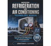 Modern Refrigeration and Air Conditioning Technology Manual: From Theory to Field Application in Systems, Service, & Diagnostics for Licensed Technicians