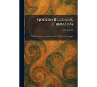 Modern Religious Liberalism: The Destructiveness and Irrationality of Modernist Theology